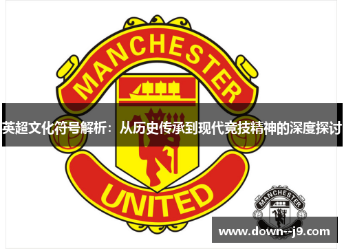 英超文化符号解析：从历史传承到现代竞技精神的深度探讨