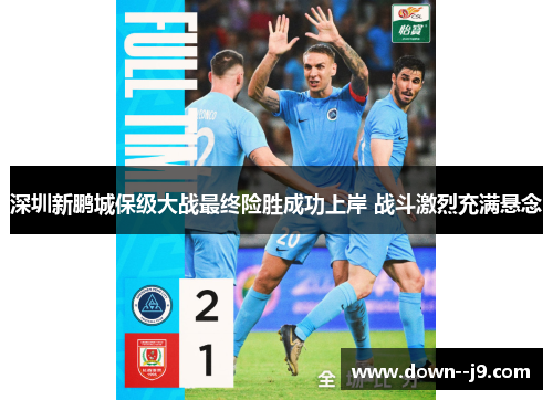 深圳新鹏城保级大战最终险胜成功上岸 战斗激烈充满悬念